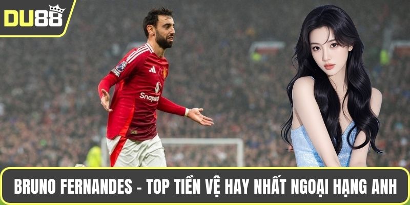 Top Tiền Vệ Hay Nhất Ngoại Hạng Anh Cập Nhật Mới 2025 Bruno Fernandes - Top tiền vệ hay nhất ngoại hạng Anh 2025