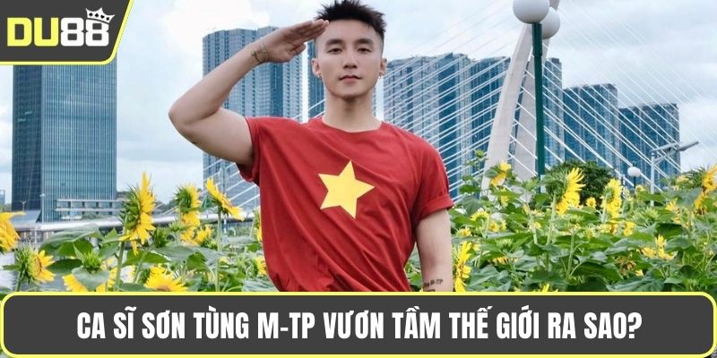 Ca Sĩ Sơn Tùng M-TP - Hành Trình Chinh Phục Âm Nhạc Ca sĩ Sơn Tùng M-TP vươn tầm thế giới ra sao?