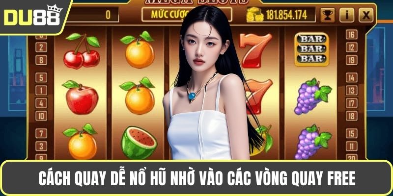 Cách quay dễ nổ hũ nhờ vào các vòng quay free