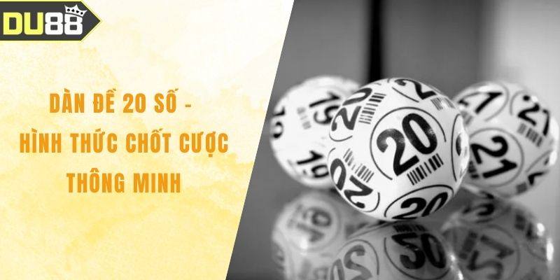 Dàn Đề 20 Số - Hình Thức Chốt Cược Thông Minh, Thắng Đậm Dàn Đề 20 Số - Hình Thức Chốt Cược Thông Minh, Thắng Đậm