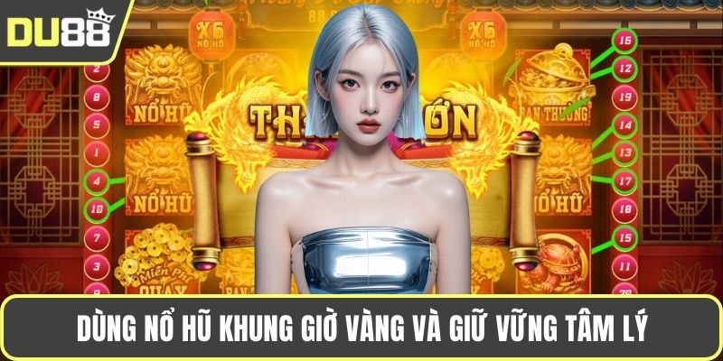 Dùng nổ hũ khung giờ vàng và giữ vững tâm lý