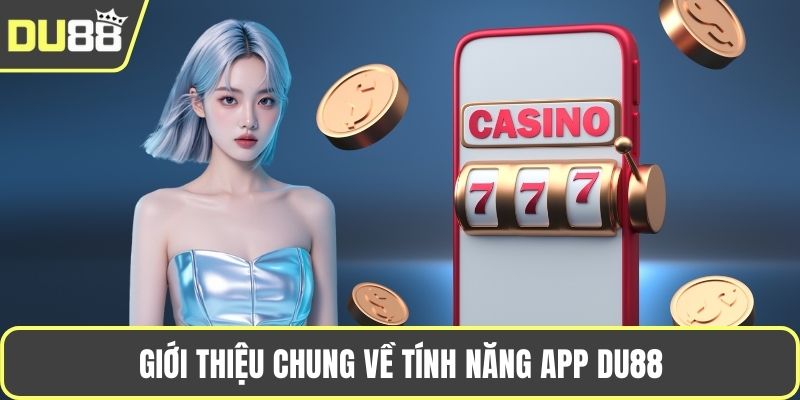 Tải App DU88 - Khám Phá Kho Trò Chơi Hấp Dẫn Đa Dạng Giới thiệu chung về tính năng app DU88