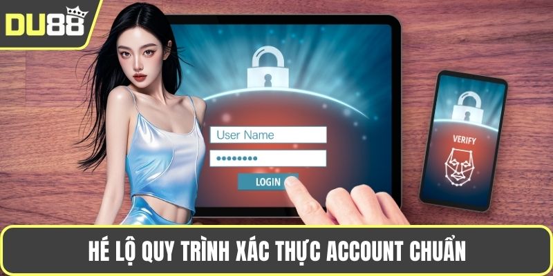 Hé lộ quy trình xác thực account chuẩn