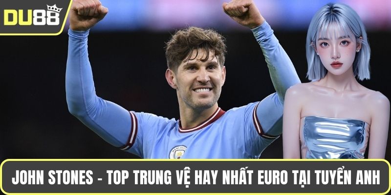 John Stones - top trung vệ hay nhất EURO tại tuyển Anh