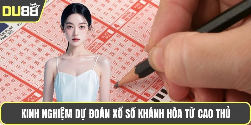 Dự Đoán Xổ Số Khánh Hòa - Chốt Số Dễ Dàng Mỗi Ngày Kinh nghiệm dự đoán xổ số Khánh Hòa từ cao thủ