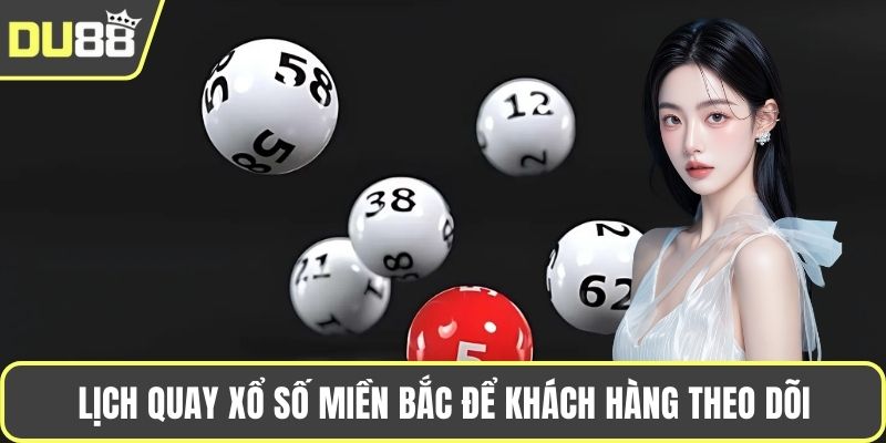 Lịch quay xổ số miền Bắc để khách hàng theo dõi