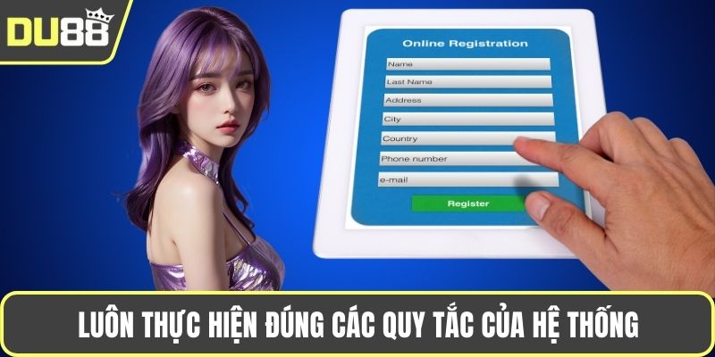 Luôn thực hiện đúng các quy tắc của hệ thống