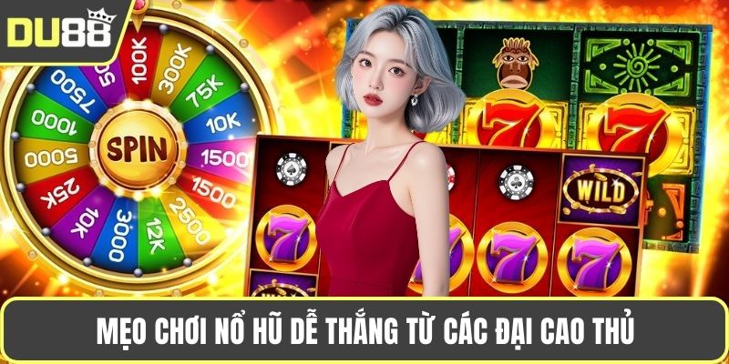 Mẹo chơi nổ hũ dễ thắng từ các đại cao thủ