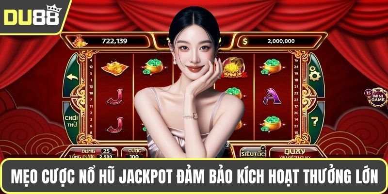Mẹo cược nổ hũ jackpot đảm bảo kích hoạt thưởng lớn