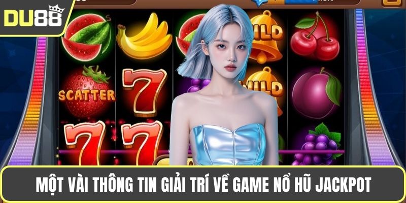 Một vài thông tin giải trí về game nổ hũ jackpot