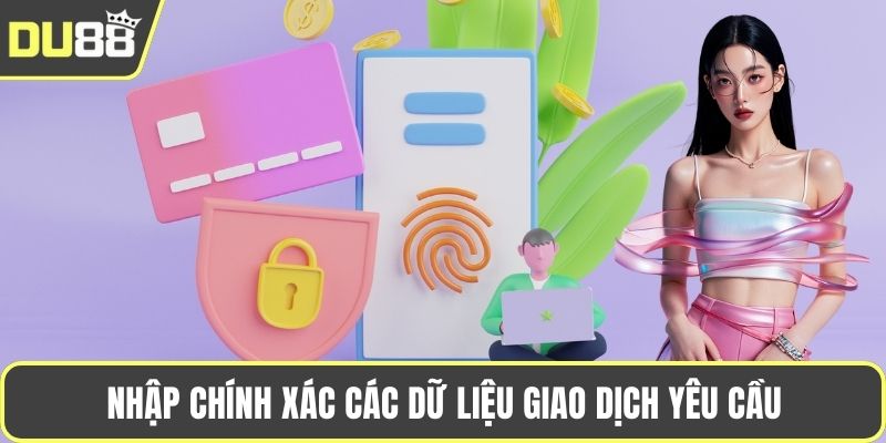 Nhập chính xác các dữ liệu giao dịch yêu cầu
