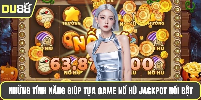 Những tính năng giúp tựa game nổ hũ jackpot nổi bật
