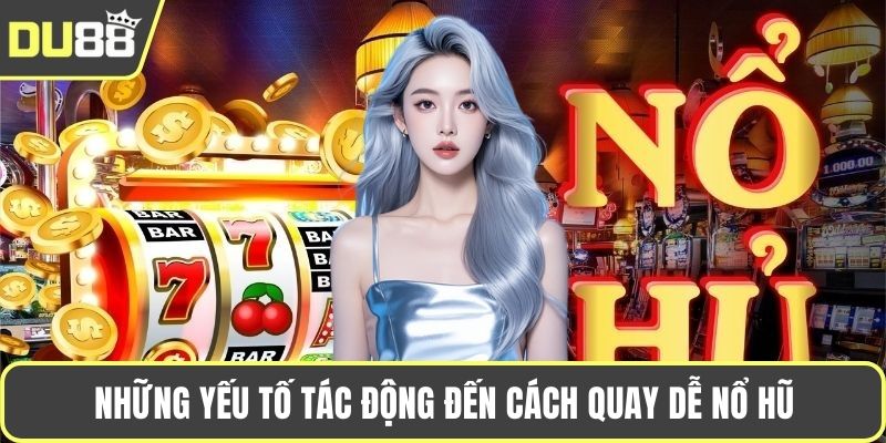 Những yếu tố tác động đến cách quay dễ nổ hũ