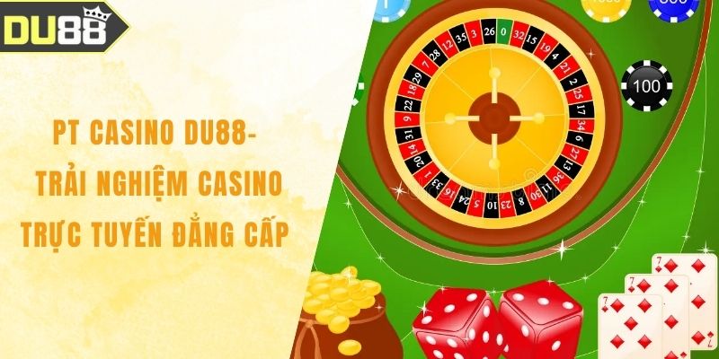PT Casino Du88 – Trải Nghiệm Casino Trực Tuyến Đẳng Cấp PT Casino Du88 – Trải Nghiệm Casino Trực Tuyến Đẳng Cấp