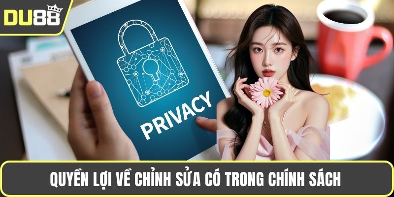 Quyền lợi về chỉnh sửa có trong chính sách 
