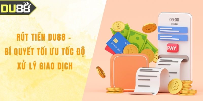 Rút Tiền DU88 - Bí Quyết Tối Ưu Tốc Độ Xử Lý Giao Dịch Rút Tiền DU88 - Bí Quyết Tối Ưu Tốc Độ Xử Lý Giao Dịch