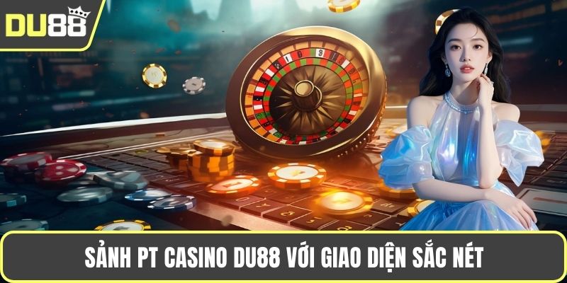 PT Casino Du88 – Trải Nghiệm Casino Trực Tuyến Đẳng Cấp Sảnh PT Casino Du88 với giao diện sắc nét