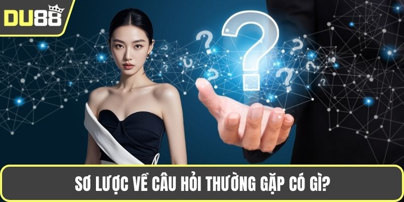 Sơ lược về câu hỏi thường gặp có gì?