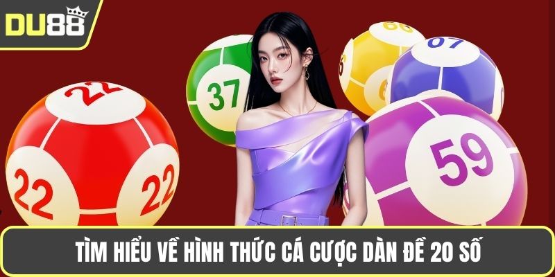 Tìm hiểu về hình thức cá cược dàn đề 20 số