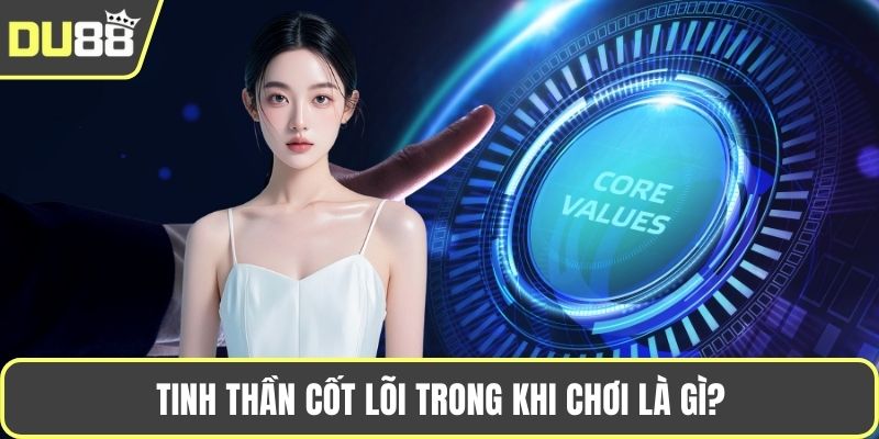 Tinh thần cốt lõi trong khi chơi là gì?