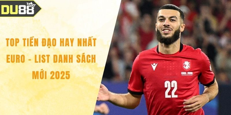 Top Tiền Đạo Hay Nhất EURO - List Danh Sách Mới 2025 Top Tiền Đạo Hay Nhất EURO - List Danh Sách Mới 2025