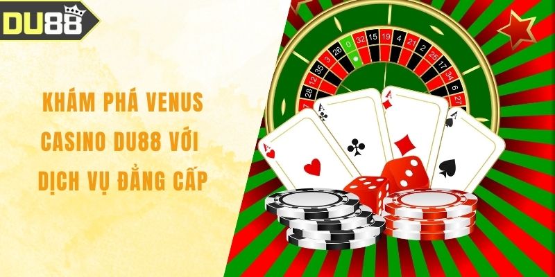 Khám Phá Venus Casino DU88 Với Dịch Vụ Đẳng Cấp Khám Phá Venus Casino DU88 Với Dịch Vụ Đẳng Cấp
